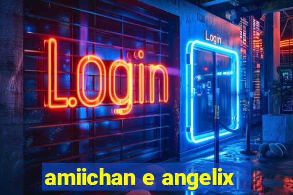 amiichan e angelix